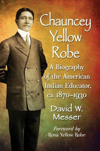 Бумажная книга «Chauncey Yellow Robe: A Biography of the American Indian Educator, ca. 1870-1930», автор Дэвид У. Мессер - фото №1