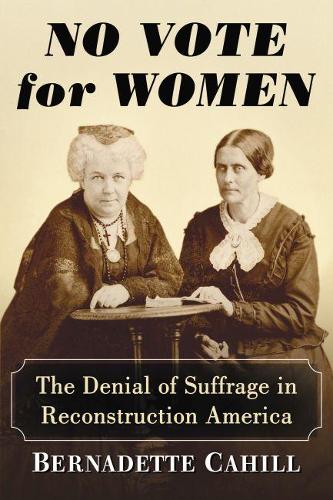 Бумажная книга «No Vote for Women: The Denial of Suffrage in Reconstruction America», автор Бернадетт Кэхилл - фото №1