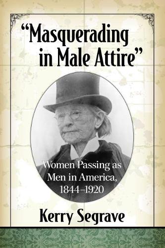 Бумажная книга «"Masquerading in Male Attire": Women Passing as Men in America, 1844-1920», автор Керри Сегрейв - фото №1