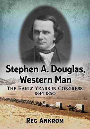 Бумажная книга «Stephen A. Douglas, Western Man: The Early Years in Congress, 1844-1850», автор Редж Анкром - фото №1