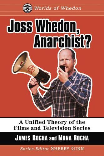 Паперова книга «Joss Whedon, Anarchist?: A Unified Theory of the Films and Television Series», авторів Джеймс Роша, Мона Роша - фото №1