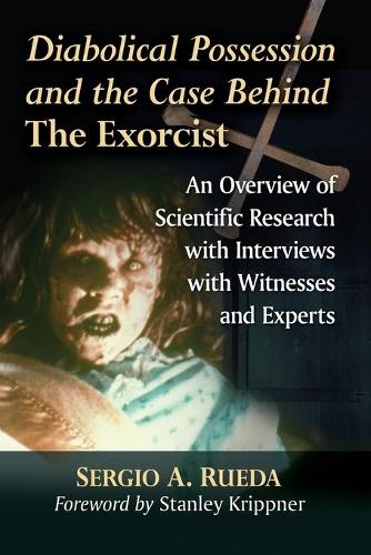 Бумажная книга «Diabolical Possession and the Case Behind The Exorcist: An Overview of Scientific Research with Interviews with Witnesses and Experts», автор Серхио А. Руэда - фото №1