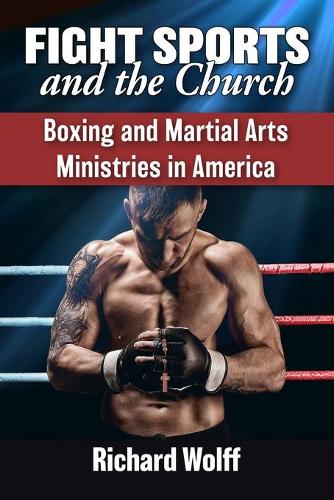 Бумажная книга «Fight Sports and the Church: Boxing and Martial Arts Ministries in America», автор Ричард Вольф - фото №1