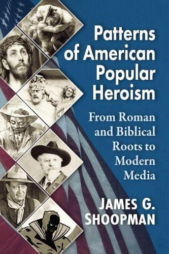 Бумажная книга «Patterns of American Popular Heroism: From Roman and Biblical Roots to Modern Media», автор Джеймс Г. Шупман - фото №1