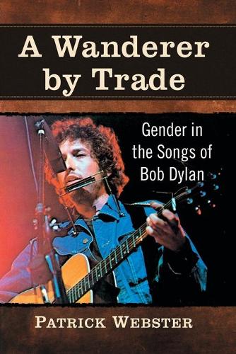 Бумажная книга «A Wanderer by Trade: Gender in the Songs of Bob Dylan», автор Патрик Вебстер - фото №1