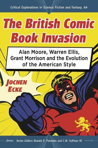 Бумажная книга «The British Comic Book Invasion: Alan Moore, Warren Ellis, Grant Morrison and the Evolution of the American Style», автор Йохен Экке - фото №1