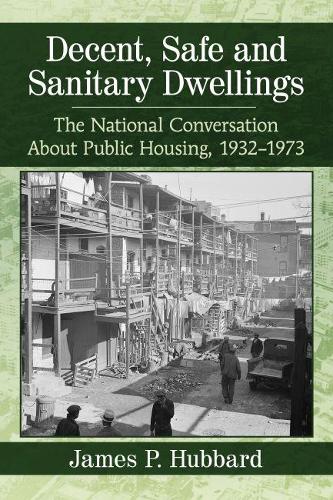 Бумажная книга «Decent, Safe and Sanitary Dwellings: The National Conversation About Public Housing, 1932-1973», автор Джеймс П. Хаббард - фото №1