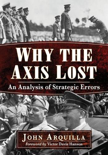 Паперова книга «Why the Axis Lost: An Analysis of Strategic Errors», автор Джон Аркілла - фото №1