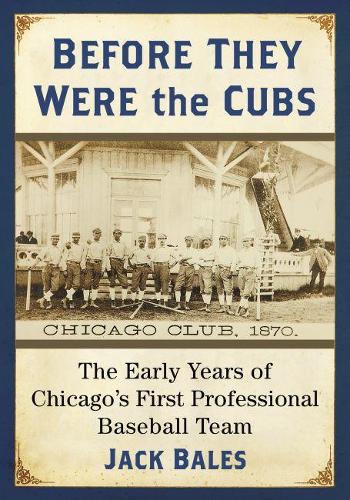 Бумажная книга «Before They Were the Cubs: The Early Years of Chicago’s First Professional Baseball Team», автор Джек Бейлс - фото №1
