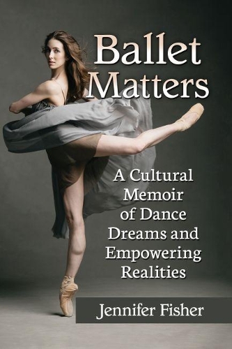 Бумажная книга «Ballet Matters: A Cultural Memoir of Dance Dreams and Empowering Realities», автор Дженнифер Фишер - фото №1