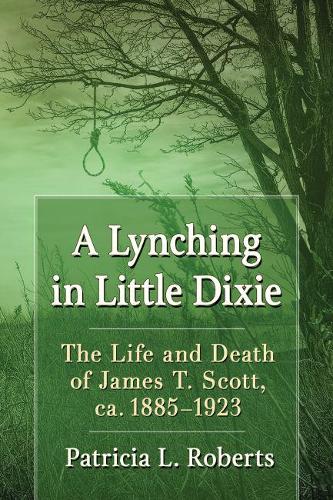 Бумажная книга «A Lynching in Little Dixie: The Life and Death of James T. Scott, ca. 1885-1923», автор Патриция Л. Робертс - фото №1