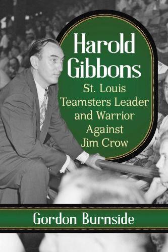 Бумажная книга «Harold Gibbons: St. Louis Teamster Leader and Warrior Against Jim Crow», автор Гордон Бернсайд - фото №1