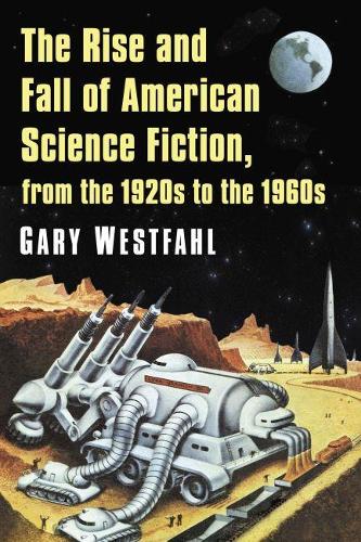 Бумажная книга «The Rise and Fall of American Science Fiction, from the 1920s to the 1960s», автор Гэри Вестфал - фото №1