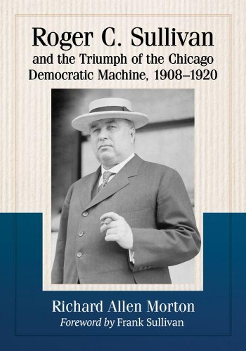 Бумажная книга «Roger C. Sullivan and the Triumph of the Chicago Democratic Machine, 1908-1920», автор Ричард Аллен Мортон - фото №1