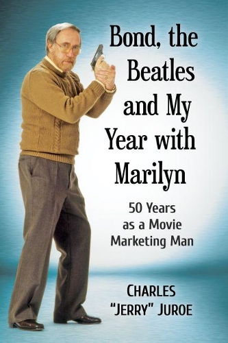 Бумажная книга «Bond, the Beatles and My Year with Marilyn: 50 Years as a Movie Marketing Man», автор Чарльз "Джерри" Джуро - фото №1
