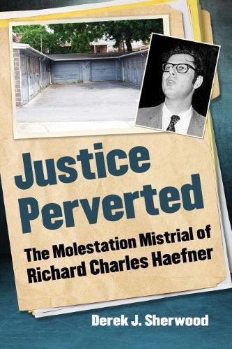 Бумажная книга «Justice Perverted: The Molestation Mistrial of Richard Charles Haefner», автор Дерек Дж. Шервуд - фото №1