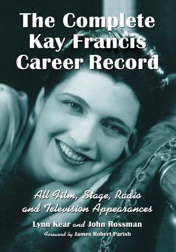 Бумажная книга «The Complete Kay Francis Career Record: All Film, Stage, Radio and Television Appearances», авторов Джон Россман, Линн Кир - фото №1