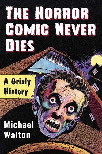 Бумажная книга «The Horror Comic Never Dies: A Grisly History», автор Майкл Уолтон - фото №1