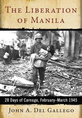 Бумажная книга «The Liberation of Manila: 28 Days of Carnage, February-March 1945», автор Джон А. Дель Гальего - фото №1