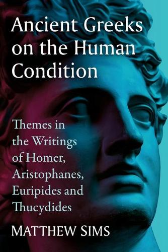 Бумажная книга «Ancient Greeks on the Human Condition: Themes in the Writings of Homer, Aristophanes, Euripides and Thucydides», автор Мэтью Симс - фото №1