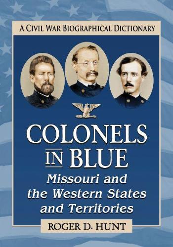 Бумажная книга «Colonels in Blue--Missouri and the Western States and Territories: A Civil War Biographical Dictionary», автор Роджер Д. Хант - фото №1