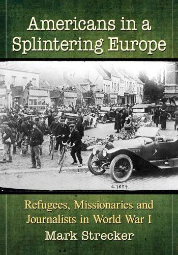 Паперова книга «Americans in a Splintering Europe: Refugees, Missionaries and Journalists in World War I», автор Марк Стрекер - фото №1