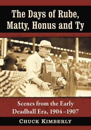 Бумажная книга «The Days of Rube, Matty, Honus and Ty: Scenes from the Early Deadball Era, 1904–1907», автор Чак Кимберли - фото №1