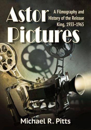 Бумажная книга «Astor Pictures: A Filmography and History of the Reissue King, 1933-1965», автор Майкл Р. Питтс - фото №1