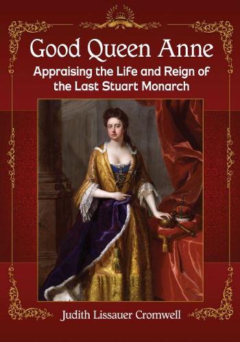 Бумажная книга «Good Queen Anne: Appraising the Life and Reign of the Last Stuart Monarch», автор Джудит Лиссауэр Кромвель - фото №1
