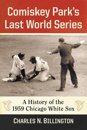 Паперова книга «Comiskey Park’s Last World Series: A History of the 1959 Chicago White Sox», автор Чарльз Н. Біллінгтон - фото №1