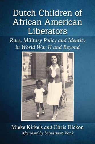 Бумажная книга «Dutch Children of African American Liberators: Race, Military Policy and Identity in World War II and Beyond», авторов Крис Дикон, Мике Киркельс - фото №1