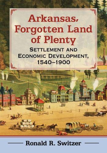 Бумажная книга «Arkansas, Forgotten Land of Plenty: Settlement and Economic Development, 1540-1900», автор Рональд Р. Швицер - фото №1
