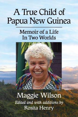 Бумажная книга «A True Child of Papua New Guinea: Memoir of a Life Between Two Worlds», автор Мэгги Уилсон - фото №1