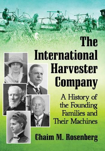 Бумажная книга «The International Harvester Company: A History of the Founding Families and Their Machines», автор Хаим М. Розенберг - фото №1