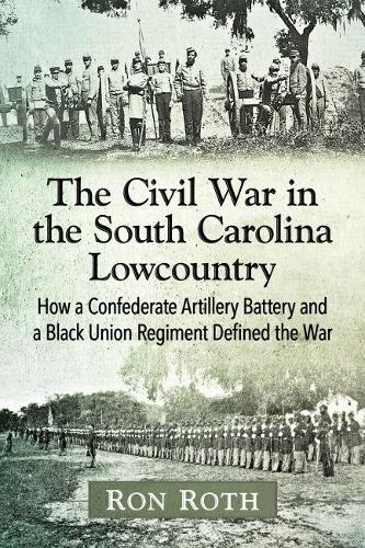 Бумажная книга «The Civil War in the South Carolina Lowcountry: How a Confederate Artillery Battery and a Black Union Regiment Defined the War», автор Рон Рот - фото №1