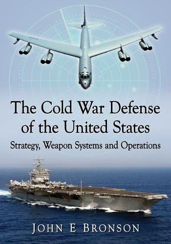 Бумажная книга «The Cold War Defense of the United States: Strategy, Weapon Systems and Operations», автор Джон Э. Бронсон - фото №1
