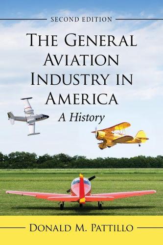 Бумажная книга «The General Aviation Industry in America: A History, 2d ed.», автор Дональд М. Паттилло - фото №1