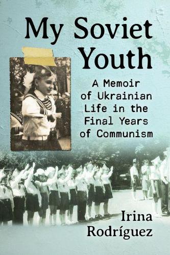 Бумажная книга «My Soviet Youth: A Memoir of Ukrainian Life in the Final Years of Communism», автор Ирина Родригес - фото №1