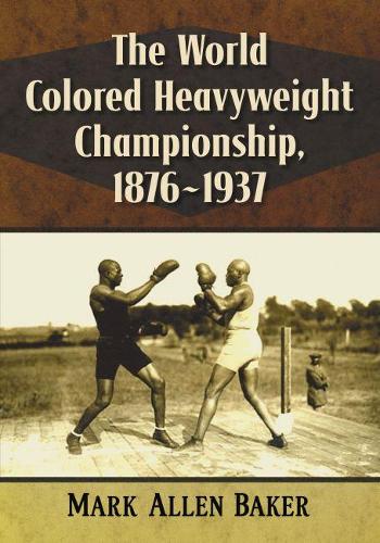 Паперова книга «The World Colored Heavyweight Championship, 1876-1937», автор Марк Аллен Бейкер - фото №1