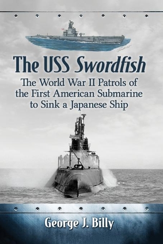 Паперова книга «The USS Swordfish: The World War II Patrols of the First American Submarine to Sink a Japanese Ship», автор Джордж Дж. Біллі - фото №1