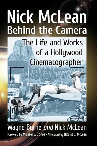 Бумажная книга «Nick McLean Behind the Camera: The Life and Works of a Hollywood Cinematographer», авторов Ник Маклин, старший, Уэйн Бирн - фото №1