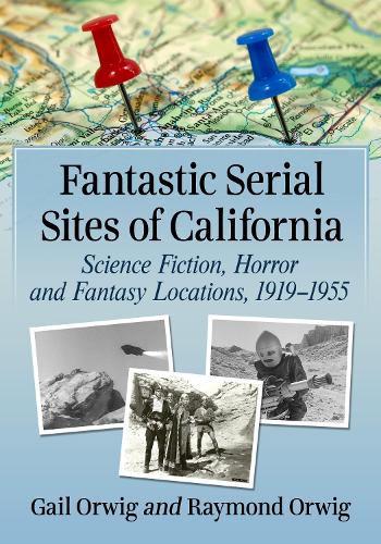 Бумажная книга «Fantastic Serial Sites of California: Science Fiction, Horror and Fantasy Locations, 1919-1955», авторов Гейл Орвиг, Раймонд Орвиг - фото №1