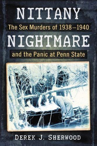 Бумажная книга «Nittany Nightmare: The Sex Murders of 1938-1940 and the Panic at Penn State», автор Дерек Дж. Шервуд - фото №1