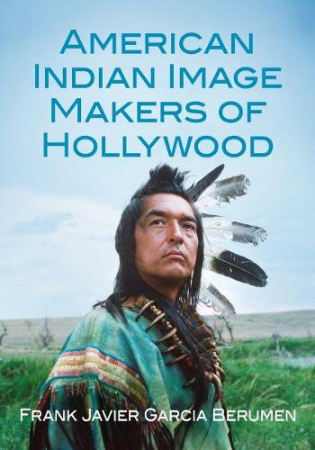 Бумажная книга «American Indian Image Makers of Hollywood», автор Фрэнк Хавьер Гарсия Берумен - фото №1