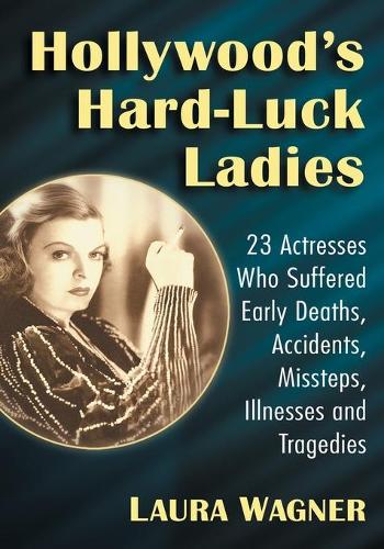 Бумажная книга «Hollywood's Hard-Luck Ladies: 23 Actresses Who Suffered Early Deaths, Accidents, Missteps, Illnesses and Tragedies», автор Лаура Вагнер - фото №1