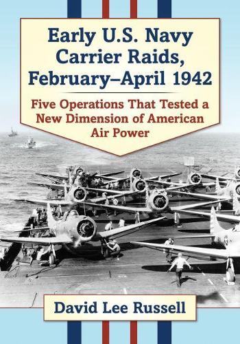 Паперова книга «Early U.S. Navy Carrier Raids, February-April 1942: Five Operations That Tested a New Dimension of American Air Power», автор Девід Лі Рассел - фото №1