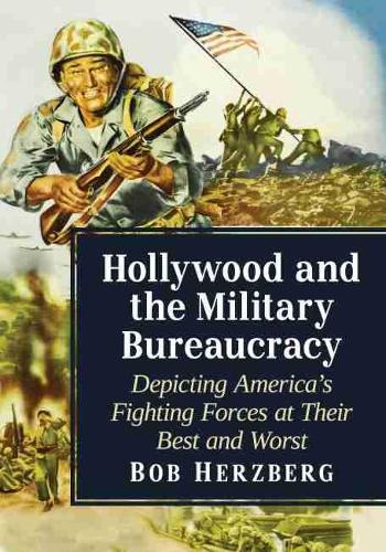Бумажная книга «Hollywood and the Military Bureaucracy: Depicting America's Fighting Forces at Their Best and Worst», автор Боб Херцберг - фото №1