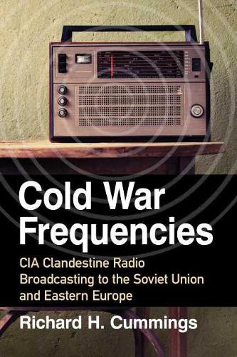 Бумажная книга «Cold War Frequencies: CIA Clandestine Radio Broadcasting to the Soviet Union and Eastern Europe», автор Ричард Х. Каммингс - фото №1