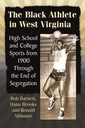Паперова книга «The Black Athlete in West Virginia: High School and College Sports from 1900 Through the End of Segregation», авторів Боб Барнетт, Дана Брукс, Рональд Альтхаус - фото №1