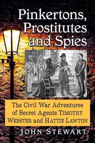 Паперова книга «Pinkertons, Prostitutes and Spies: The Civil War Adventures of Secret Agents Timothy Webster and Hattie Lawton», автор Джон Стюарт - фото №1